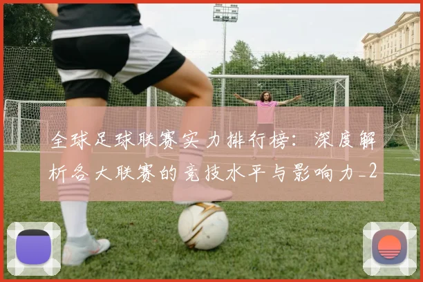 全球足球联赛实力排行榜：深度解析各大联赛的竞技水平与影响力_20260611132548