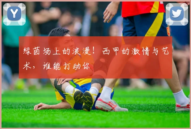 绿茵场上的浪漫！西甲的激情与艺术，谁能打动你